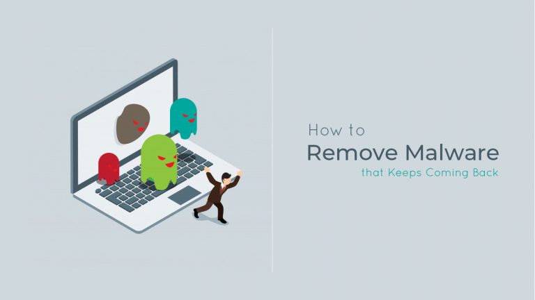 How to Remove Malware that Keeps Coming Back
